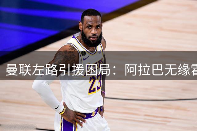 曼联左路引援困局：阿拉巴无缘霍尔天价，谁可担纲？